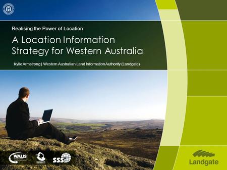 Realising the Power of Location A Location Information Strategy for Western Australia Kylie Armstrong | Western Australian Land Information Authority (Landgate)