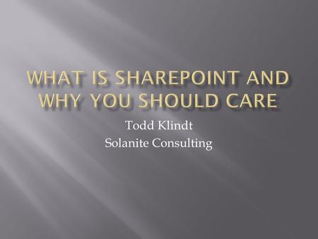 Todd Klindt Solanite Consulting.  WSS MVP since 2006  Speaker, writer, consultant, Aquarius  Personal Blog www.toddklindt.com/blog www.toddklindt.com/blog.