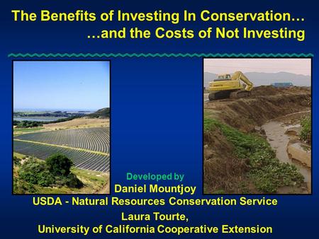 The Benefits of Investing In Conservation… …and the Costs of Not Investing Developed by Daniel Mountjoy USDA - Natural Resources Conservation Service Laura.