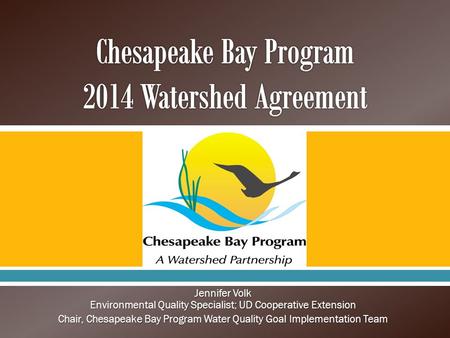  Jennifer Volk Environmental Quality Specialist; UD Cooperative Extension Chair, Chesapeake Bay Program Water Quality Goal Implementation Team.