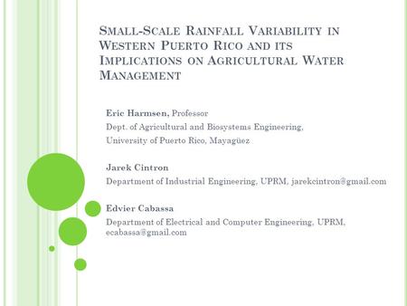 S MALL -S CALE R AINFALL V ARIABILITY IN W ESTERN P UERTO R ICO AND ITS I MPLICATIONS ON A GRICULTURAL W ATER M ANAGEMENT Eric Harmsen, Professor Dept.