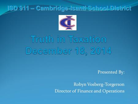 ISD 911 – Cambridge-Isanti School District Presented By: Robyn Vosberg-Torgerson Director of Finance and Operations.