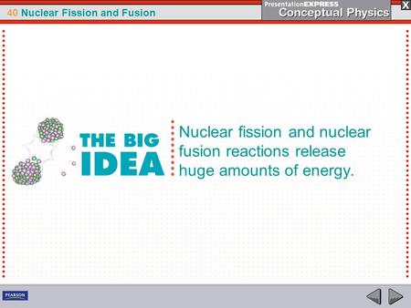 40 Nuclear Fission and Fusion Nuclear fission and nuclear fusion reactions release huge amounts of energy.