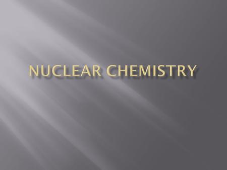  Atoms tend to attain stable electron configurations  All atoms like to be happy (balanced or neutral)  A nuclear reaction deals with reactions in.