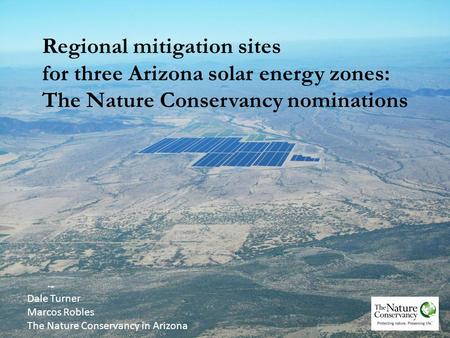 Regional mitigation sites for three Arizona solar energy zones: The Nature Conservancy nominations Dale Turner Marcos Robles The Nature Conservancy in.