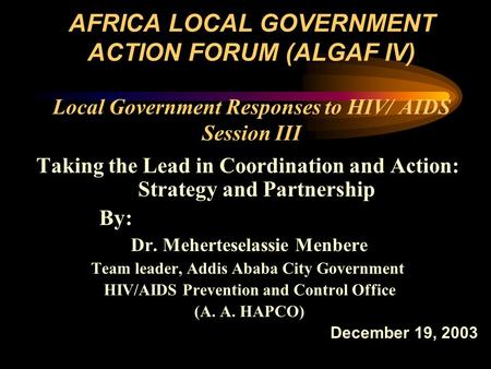 AFRICA LOCAL GOVERNMENT ACTION FORUM (ALGAF IV) Local Government Responses to HIV/ AIDS Session III Taking the Lead in Coordination and Action: Strategy.