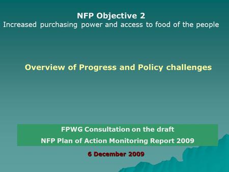 6 December 2009 6 December 2009 FPWG Consultation on the draft NFP Plan of Action Monitoring Report 2009 Overview of Progress and Policy challenges NFP.