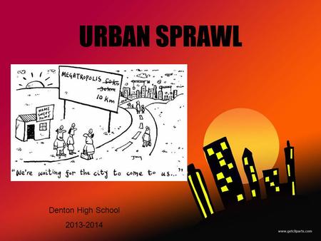 URBAN SPRAWL Denton High School 2013-2014. The map to the right shows the urban sprawl of Baltimore, MD starting in 1792. = Baltimore, MD.