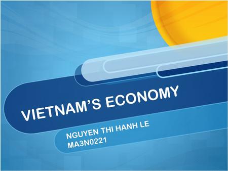 NGUYEN THI HANH LE MA3N0221 VIETNAM’S ECONOMY. ECONOMIC OVERVIEW ECONOMIC DEVELOPMENT.