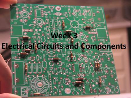 Week 3 Electrical Circuits and Components. It’s a Radio!