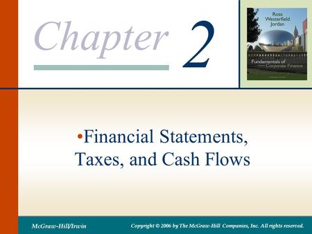 Chapter 2 McGraw-Hill/Irwin Copyright © 2006 by The McGraw-Hill Companies, Inc. All rights reserved. Financial Statements, Taxes, and Cash Flows.