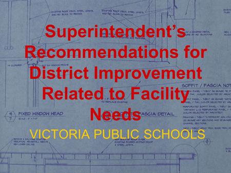 Superintendent’s Recommendations for District Improvement Related to Facility Needs VICTORIA PUBLIC SCHOOLS.