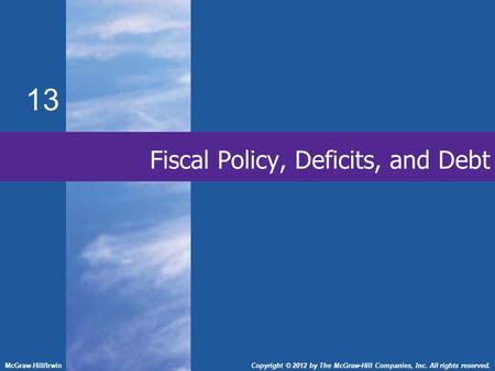 Fiscal Policy, Deficits, and Debt 13 McGraw-Hill/IrwinCopyright © 2012 by The McGraw-Hill Companies, Inc. All rights reserved.