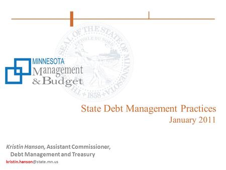 State Debt Management Practices January 2011 Kristin Hanson, Assistant Commissioner, Debt Management and Treasury