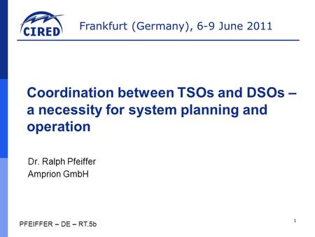 Frankfurt (Germany), 6-9 June 2011 Coordination between TSOs and DSOs – a necessity for system planning and operation Dr. Ralph Pfeiffer Amprion GmbH 1.