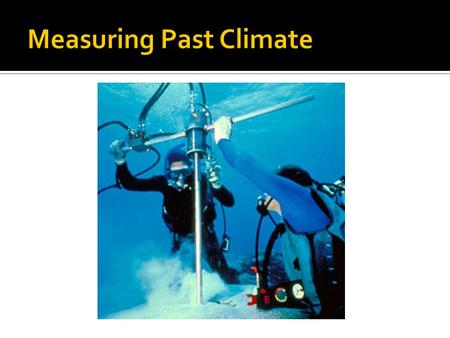 1. Instruments record the past 140 years. 2. Historic records go back thousands of years. 3. Prehistoric climate data must be collected by something called.