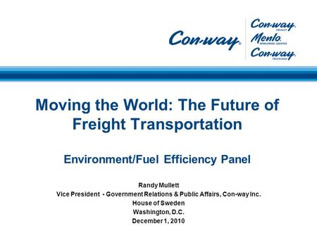 Moving the World: The Future of Freight Transportation Environment/Fuel Efficiency Panel Randy Mullett Vice President - Government Relations & Public Affairs,