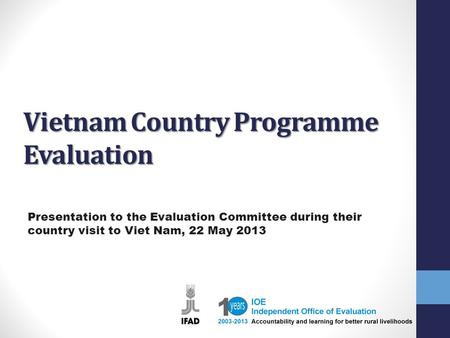 Vietnam Country Programme Evaluation Presentation to the Evaluation Committee during their country visit to Viet Nam, 22 May 2013.