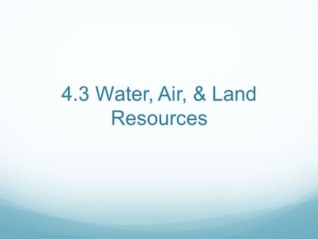 4.3 Water, Air, & Land Resources