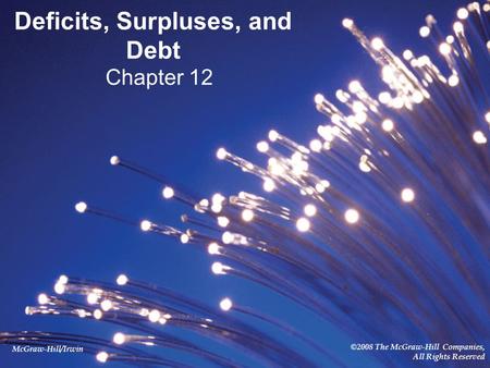 McGraw-Hill/Irwin ©2008 The McGraw-Hill Companies, All Rights Reserved Deficits, Surpluses, and Debt Chapter 12.