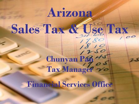 1 Arizona Sales Tax & Use Tax Chunyan Pan Tax Manager Financial Services Office.