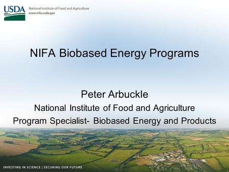 NIFA Biobased Energy Programs Peter Arbuckle National Institute of Food and Agriculture Program Specialist- Biobased Energy and Products.