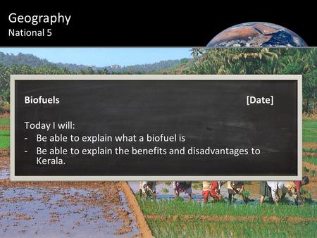 Biofuels[Date] Today I will: -Be able to explain what a biofuel is -Be able to explain the benefits and disadvantages to Kerala. Geography National 5.