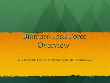 Biomass Task Force Overview Nevada County Board of Supervisors Meeting, March 26, 2013.