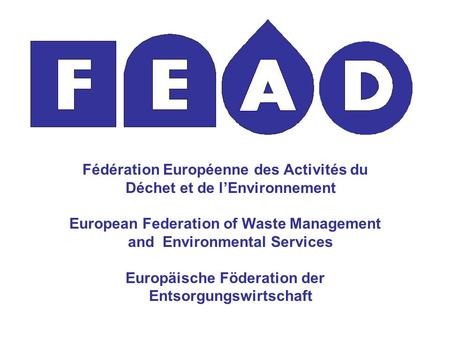 Fédération Européenne des Activités du Déchet et de l’Environnement European Federation of Waste Management and Environmental Services Europäische Föderation.