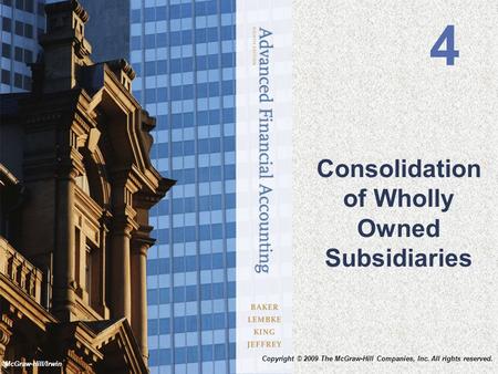 Copyright © 2009 The McGraw-Hill Companies, Inc. All rights reserved. McGraw-Hill/Irwin Consolidation of Wholly Owned Subsidiaries 4.