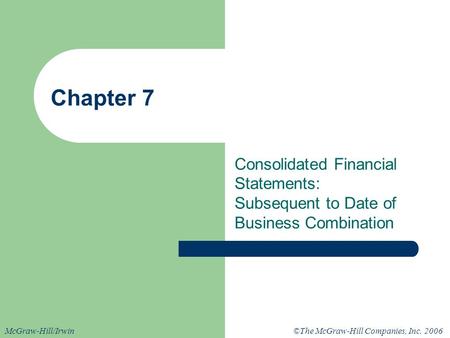 ©The McGraw-Hill Companies, Inc. 2006McGraw-Hill/Irwin Chapter 7 Consolidated Financial Statements: Subsequent to Date of Business Combination.