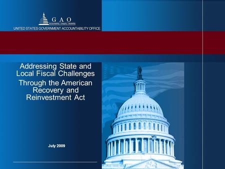 July 2009 Addressing State and Local Fiscal Challenges Through the American Recovery and Reinvestment Act.