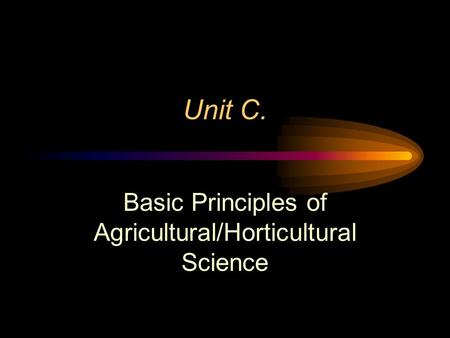 Unit C. Basic Principles of Agricultural/Horticultural Science.