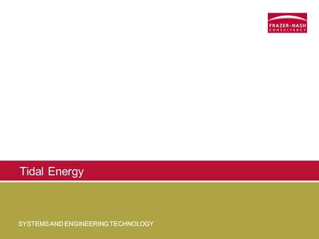 SYSTEMS AND ENGINEERING TECHNOLOGY Tidal Energy. © Frazer-Nash Consultancy Ltd 2009. All rights reserved. Confidential and proprietary document. SYSTEMS.