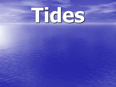 Tides.