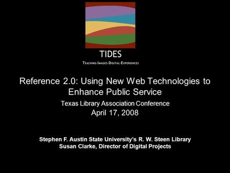 Reference 2.0: Using New Web Technologies to Enhance Public Service Texas Library Association Conference April 17, 2008 Stephen F. Austin State University’s.