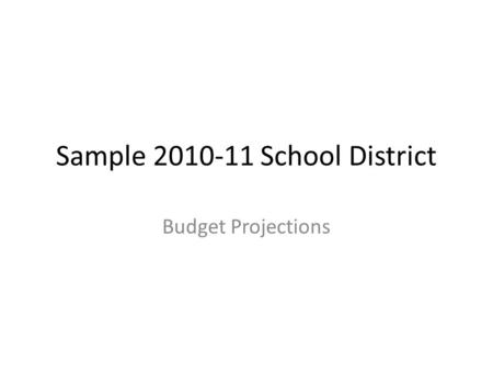 Sample 2010-11 School District Budget Projections.