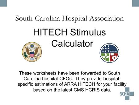 South Carolina Hospital Association HITECH Stimulus Calculator These worksheets have been forwarded to South Carolina hospital CFOs. They provide hospital-