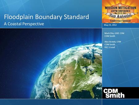 Floodplain Boundary Standard A Coastal Perspective May 23, 2012 Mark Zito, GISP, CFM CDM Smith Alex Sirotek, CFM CDM Smith RSC 1 Lead.