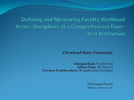 Cleveland State University Gitanjali Kaul, Vice Provost Jeffrey Chen, IR Director Sowmya Tirukkovaluru, IR Application Developer AIR Annual Forum June.