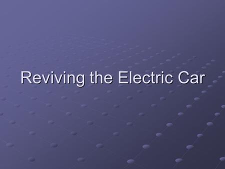 Reviving the Electric Car. History 1832 Robert Anderson invents a non-rechargeable electric carriage. 1835 Thomas Davenport builds the first practical.