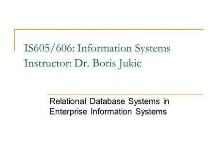 IS605/606: Information Systems Instructor: Dr. Boris Jukic