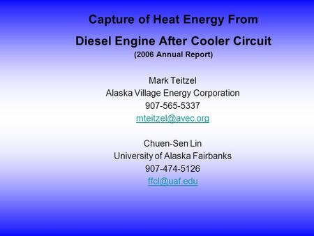 Capture of Heat Energy From Diesel Engine After Cooler Circuit (2006 Annual Report) Mark Teitzel Alaska Village Energy Corporation 907-565-5337