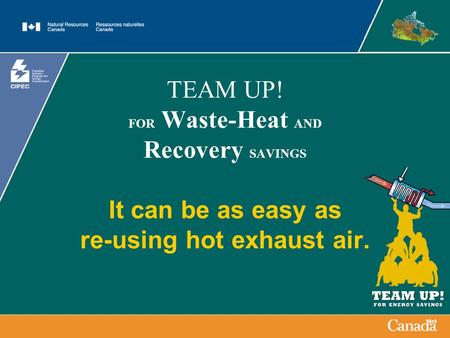 TEAM UP! FOR Waste-Heat AND Recovery SAVINGS It can be as easy as re-using hot exhaust air.