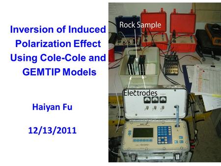 Inversion of Induced Polarization Effect Using Cole-Cole and GEMTIP Models Haiyan Fu 12/13/2011.