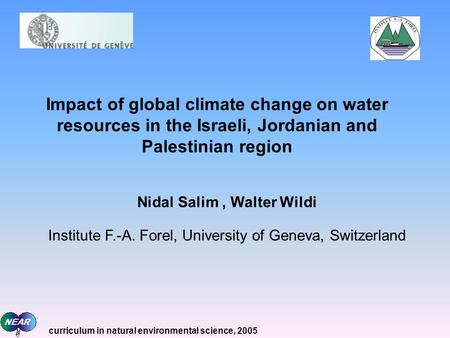 Nidal Salim, Walter Wildi Institute F.-A. Forel, University of Geneva, Switzerland Impact of global climate change on water resources in the Israeli, Jordanian.