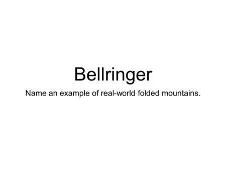 Bellringer Name an example of real-world folded mountains.