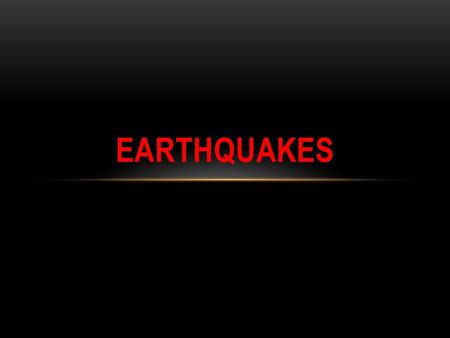 Earthquakes.