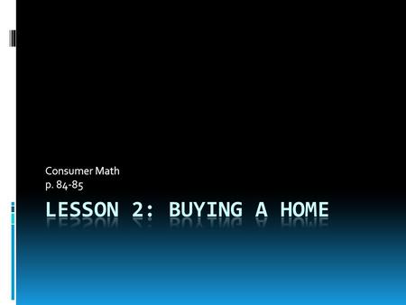 Consumer Math p. 84-85. Definitions  Down payment – part of the price paid at the time of purchase  Financed – borrowed  Mortgage – a property loan.