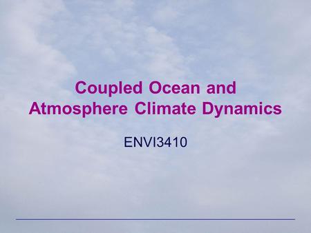 Coupled Ocean and Atmosphere Climate Dynamics ENVI3410.